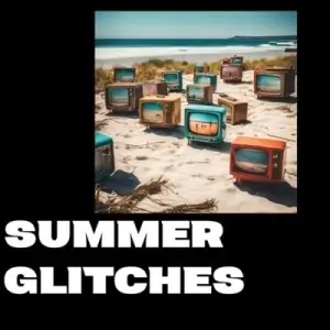SUMMER GLITCHES SUMMER GLITCHES