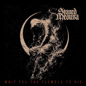 Stoned Medusa - Wait for the Flowers to Die [EP]
